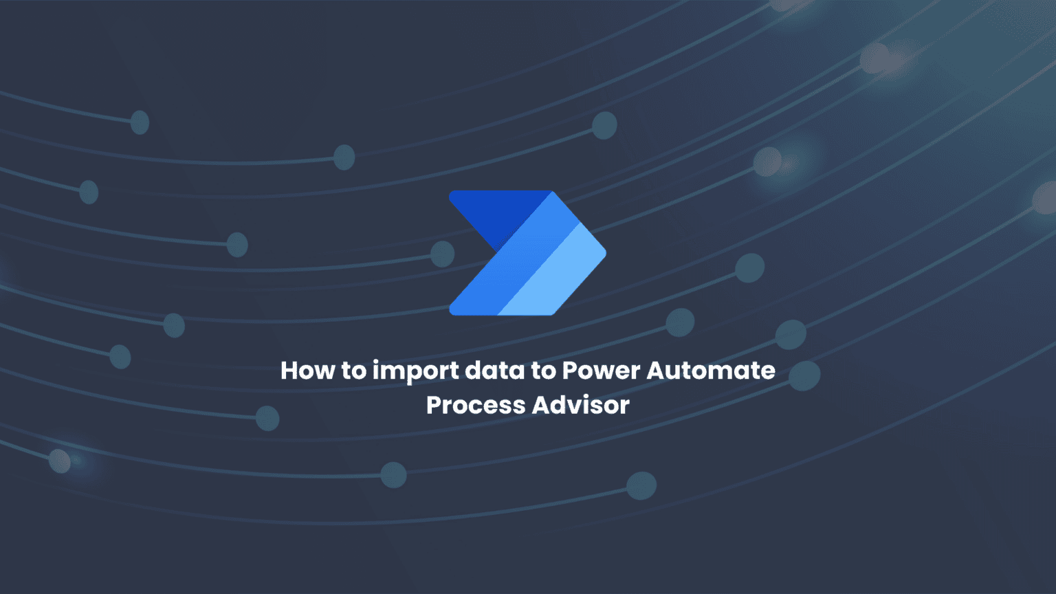 Importing data into Power Automate Process Advisor - Unitfly